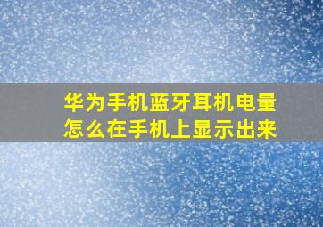 华为手机蓝牙耳机电量怎么在手机上显示出来