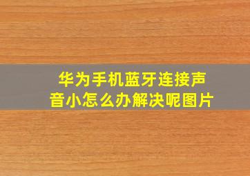 华为手机蓝牙连接声音小怎么办解决呢图片