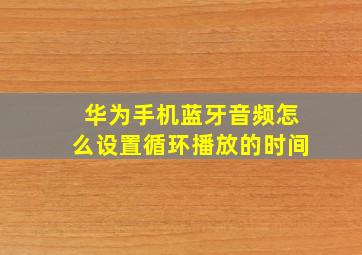 华为手机蓝牙音频怎么设置循环播放的时间