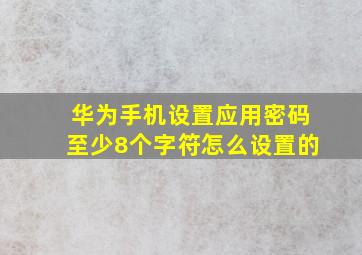 华为手机设置应用密码至少8个字符怎么设置的