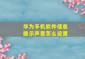 华为手机软件信息提示声音怎么设置