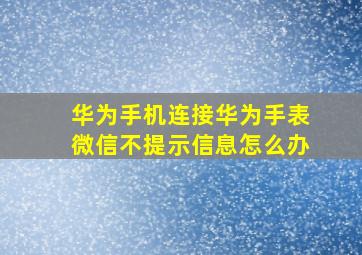 华为手机连接华为手表微信不提示信息怎么办