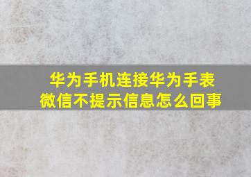 华为手机连接华为手表微信不提示信息怎么回事