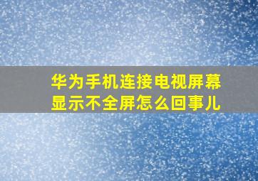 华为手机连接电视屏幕显示不全屏怎么回事儿