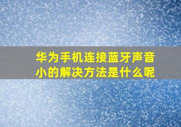 华为手机连接蓝牙声音小的解决方法是什么呢