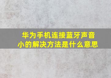 华为手机连接蓝牙声音小的解决方法是什么意思