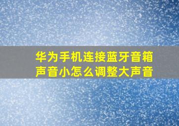 华为手机连接蓝牙音箱声音小怎么调整大声音