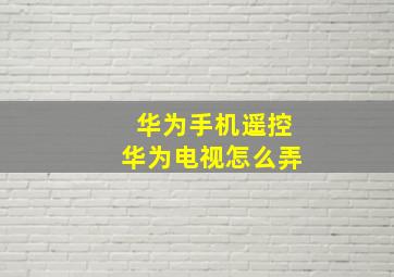 华为手机遥控华为电视怎么弄