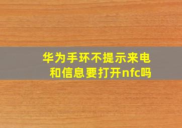 华为手环不提示来电和信息要打开nfc吗