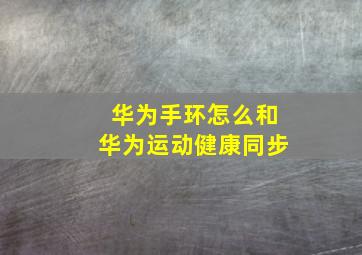 华为手环怎么和华为运动健康同步