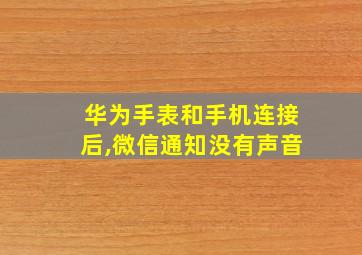 华为手表和手机连接后,微信通知没有声音