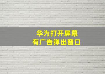 华为打开屏幕有广告弹出窗口