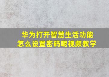 华为打开智慧生活功能怎么设置密码呢视频教学