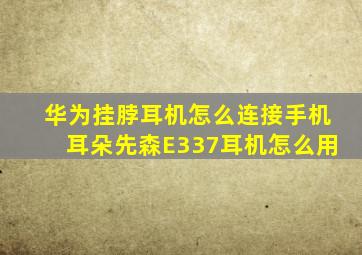 华为挂脖耳机怎么连接手机耳朵先森E337耳机怎么用