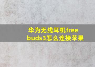 华为无线耳机freebuds3怎么连接苹果