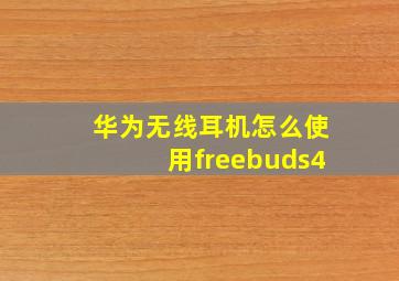 华为无线耳机怎么使用freebuds4