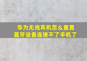 华为无线耳机怎么重置蓝牙设备连接不了手机了