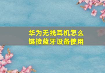 华为无线耳机怎么链接蓝牙设备使用