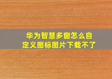 华为智慧多窗怎么自定义图标图片下载不了