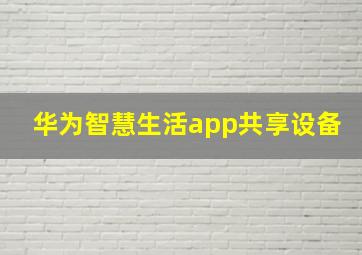 华为智慧生活app共享设备