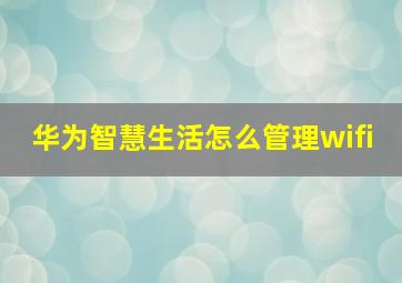 华为智慧生活怎么管理wifi