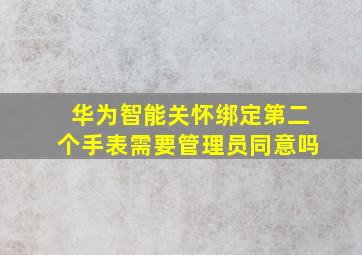 华为智能关怀绑定第二个手表需要管理员同意吗