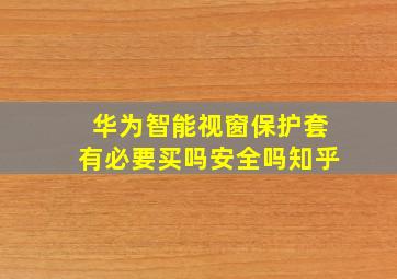 华为智能视窗保护套有必要买吗安全吗知乎