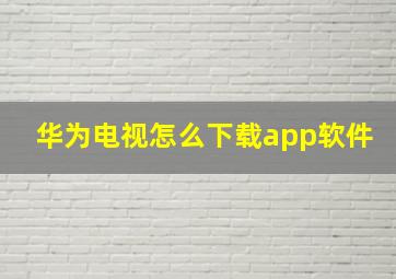 华为电视怎么下载app软件