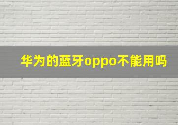 华为的蓝牙oppo不能用吗