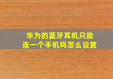 华为的蓝牙耳机只能连一个手机吗怎么设置