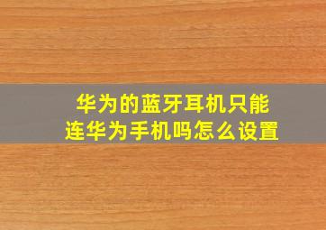 华为的蓝牙耳机只能连华为手机吗怎么设置