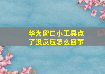 华为窗口小工具点了没反应怎么回事