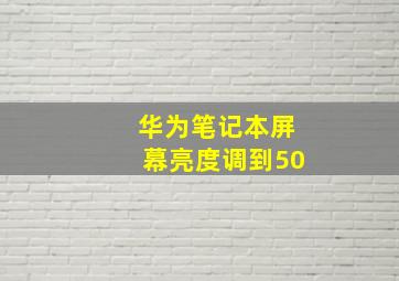 华为笔记本屏幕亮度调到50