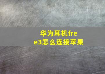 华为耳机free3怎么连接苹果