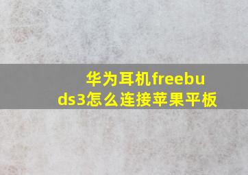 华为耳机freebuds3怎么连接苹果平板