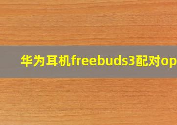 华为耳机freebuds3配对oppo