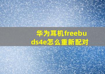 华为耳机freebuds4e怎么重新配对