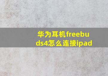 华为耳机freebuds4怎么连接ipad