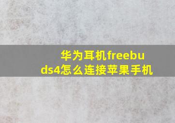 华为耳机freebuds4怎么连接苹果手机