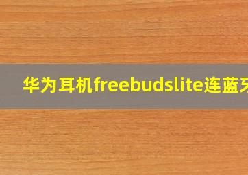 华为耳机freebudslite连蓝牙