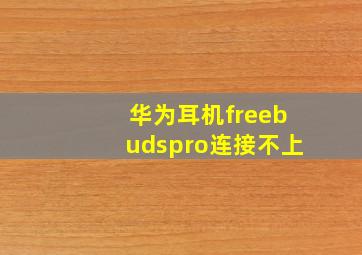 华为耳机freebudspro连接不上