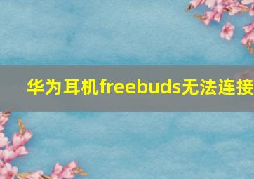 华为耳机freebuds无法连接