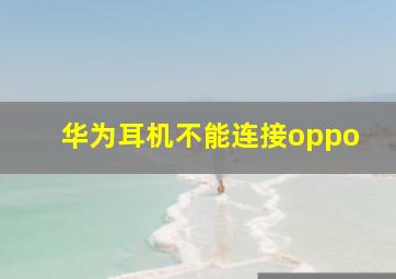 华为耳机不能连接oppo