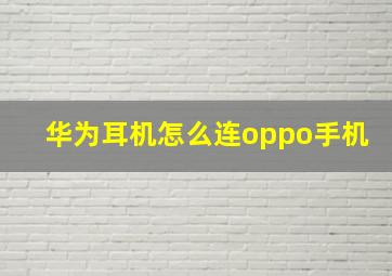 华为耳机怎么连oppo手机