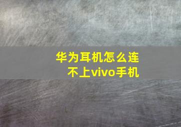 华为耳机怎么连不上vivo手机