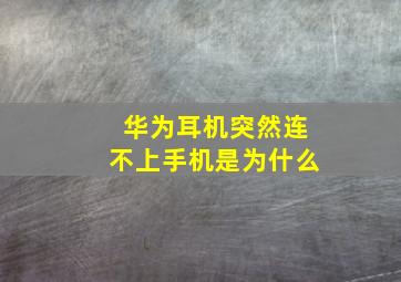 华为耳机突然连不上手机是为什么