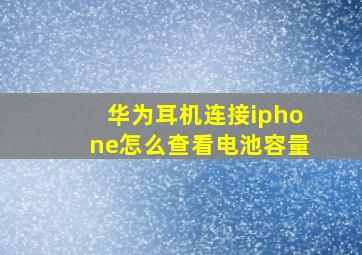 华为耳机连接iphone怎么查看电池容量