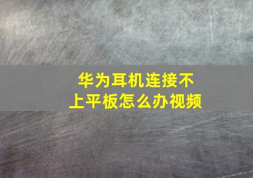 华为耳机连接不上平板怎么办视频