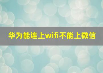 华为能连上wifi不能上微信