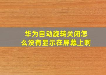 华为自动旋转关闭怎么没有显示在屏幕上啊